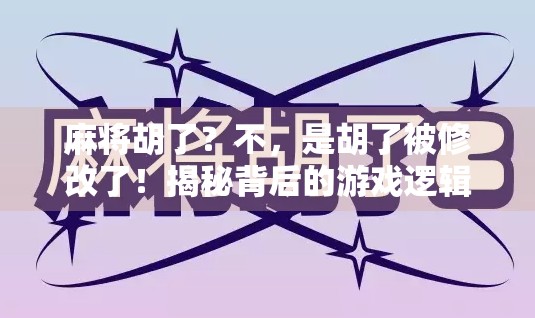 麻将胡了？不，是胡了被修改了！揭秘背后的游戏逻辑与人性博弈