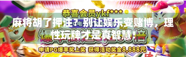 麻将胡了押注？别让娱乐变赌博，理性玩牌才是真智慧！