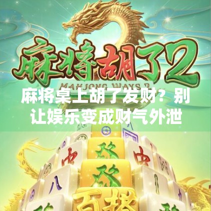 麻将桌上胡了发财？别让娱乐变成财气外泄！