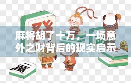 麻将胡了十万，一场意外之财背后的现实启示录