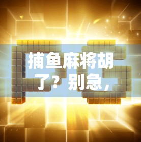 捕鱼麻将胡了？别急，先看清这背后的局！