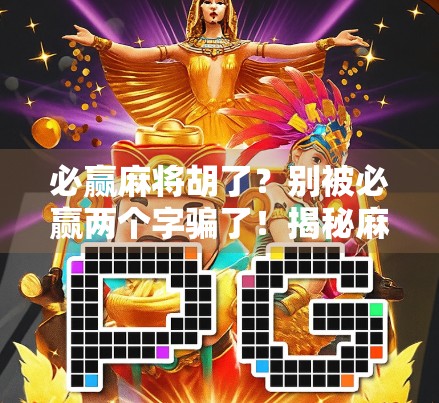 必赢麻将胡了？别被必赢两个字骗了！揭秘麻将背后的真相与心态博弈