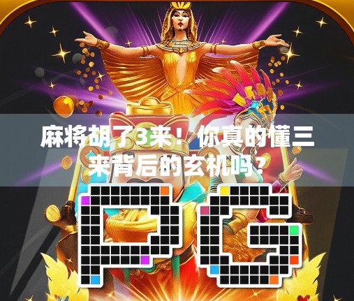 麻将胡了3来！你真的懂三来背后的玄机吗？