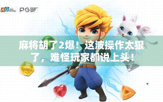 麻将胡了2爆！这波操作太狠了，难怪玩家都说上头！