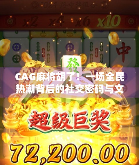 CAG麻将胡了！一场全民热潮背后的社交密码与文化觉醒