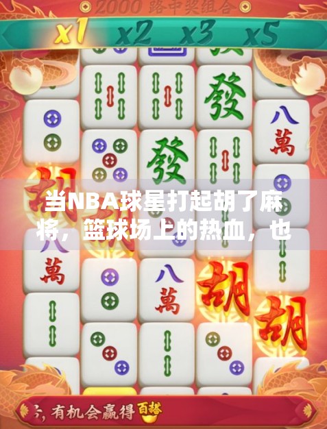 当NBA球星打起胡了麻将，篮球场上的热血，也能在牌桌上翻出新花样！