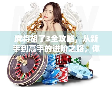 麻将胡了3全攻略，从新手到高手的进阶之路，你真的了解这款游戏吗？