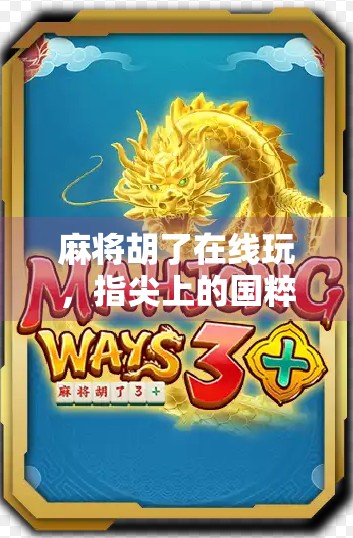 麻将胡了在线玩，指尖上的国粹，随时随地的社交狂欢