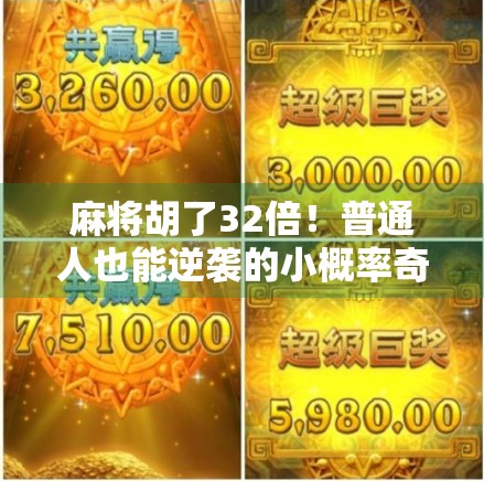 麻将胡了32倍！普通人也能逆袭的小概率奇迹，你敢信吗？