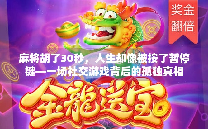 麻将胡了30秒，人生却像被按了暂停键—一场社交游戏背后的孤独真相