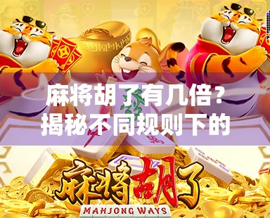 麻将胡了有几倍？揭秘不同规则下的倍数计算逻辑，新手必看！