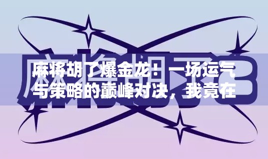 麻将胡了爆金龙！一场运气与策略的巅峰对决，我竟在牌桌上赚到人生第一桶金！