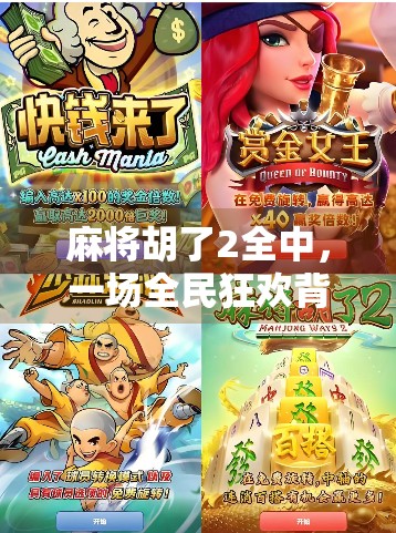 麻将胡了2全中，一场全民狂欢背后的社交密码与文化反思