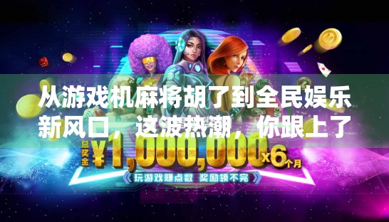 从游戏机麻将胡了到全民娱乐新风口，这波热潮，你跟上了吗？