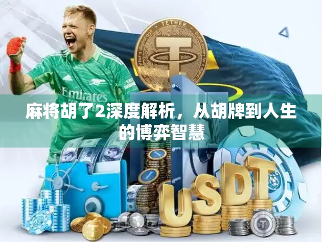 麻将胡了2深度解析，从胡牌到人生的博弈智慧