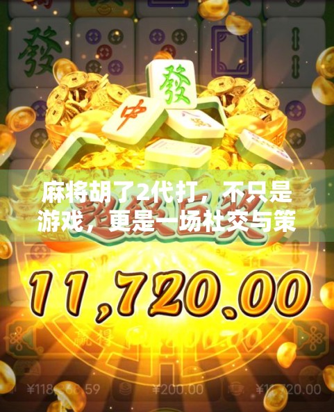 麻将胡了2代打，不只是游戏，更是一场社交与策略的狂欢！