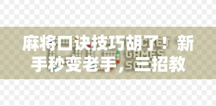 麻将口诀技巧胡了！新手秒变老手，三招教你轻松上手，稳稳胡牌不翻车！