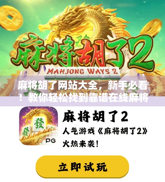麻将胡了网站大全，新手必看！教你轻松找到靠谱在线麻将平台，告别骗局陷阱！
