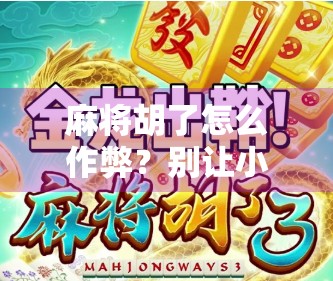 麻将胡了怎么作弊？别让小聪明毁了你的牌局和人生！