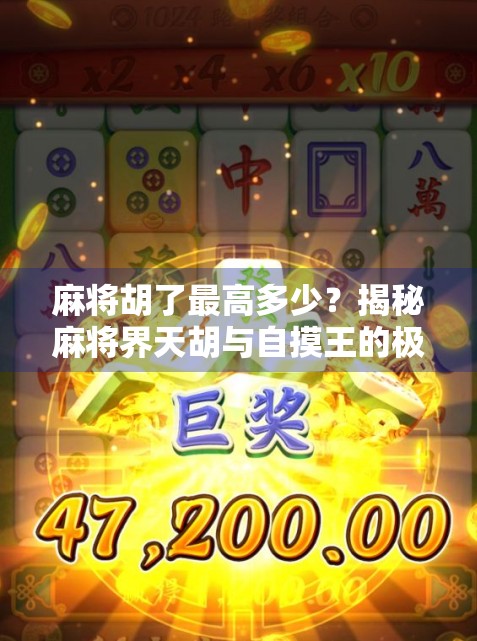 麻将胡了最高多少？揭秘麻将界天胡与自摸王的极限纪录！