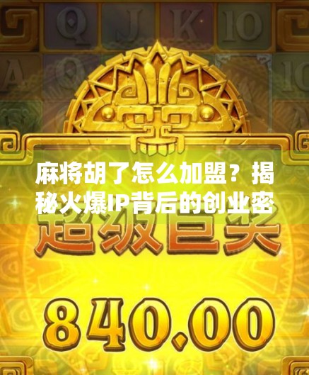 麻将胡了怎么加盟？揭秘火爆IP背后的创业密码！