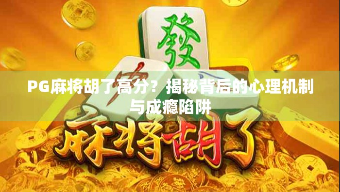 PG麻将胡了高分？揭秘背后的心理机制与成瘾陷阱