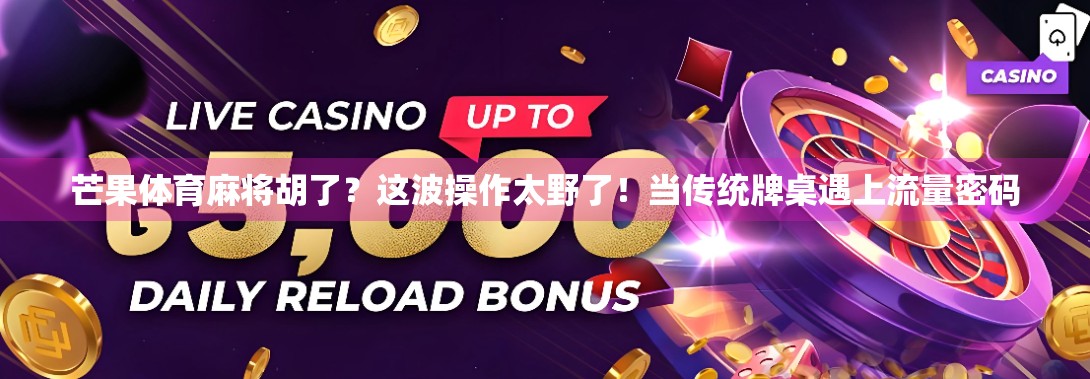 芒果体育麻将胡了？这波操作太野了！当传统牌桌遇上流量密码