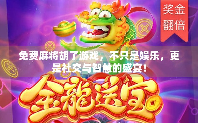 免费麻将胡了游戏，不只是娱乐，更是社交与智慧的盛宴！