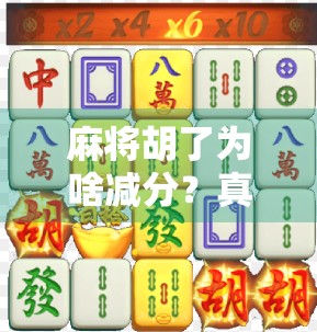 麻将胡了为啥减分？真相竟和你想象的完全相反！