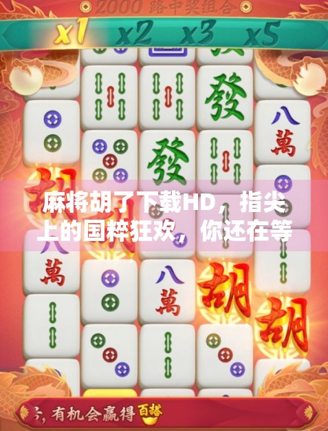 麻将胡了下载HD，指尖上的国粹狂欢，你还在等什么？