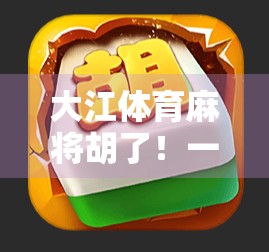 大江体育麻将胡了！一场全民参与的牌桌狂欢背后，藏着怎样的城市温度？