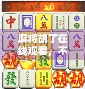 麻将胡了在线观看，不只是娱乐，更是社交与文化的数字战场